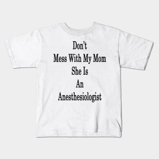 Don't Mess With My Mom She Is An Anesthesiologist Kids T-Shirt